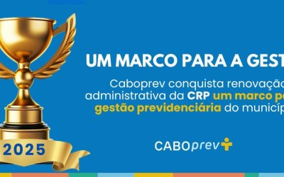 CABOPREV CONQUISTA RENOVAÇÃO ADMINISTRATIVA DA CRP – UM MARCO PARA A GESTÃO PREVIDENCIÁRIA DO MUNICÍPIO