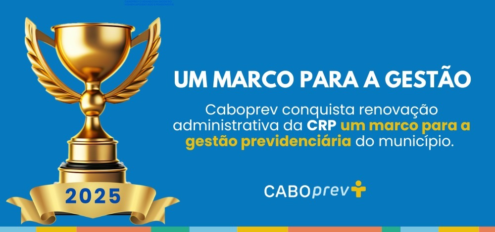 CABOPREV CONQUISTA RENOVAÇÃO ADMINISTRATIVA DA CRP – UM MARCO PARA A GESTÃO PREVIDENCIÁRIA DO MUNICÍPIO